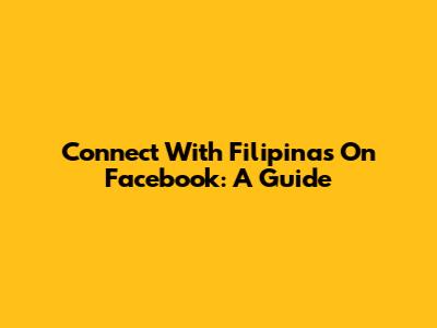 Connect With Filipinas On Facebook: A Guide