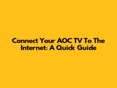 Connect Your AOC TV To The Internet: A Quick Guide