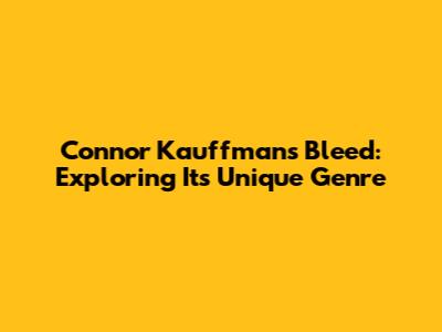 Connor Kauffman's 'Bleed': Exploring Its Unique Genre