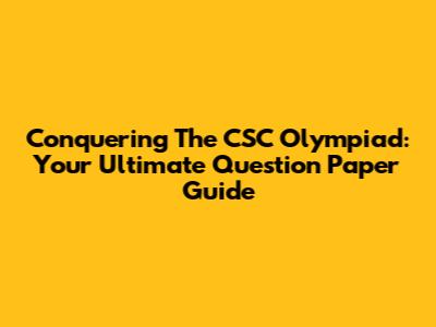 Conquering The CSC Olympiad: Your Ultimate Question Paper Guide