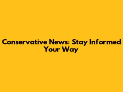Conservative News: Stay Informed Your Way