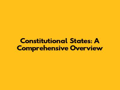 Constitutional States: A Comprehensive Overview