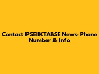 Contact IPSEIIKTABSE News: Phone Number & Info