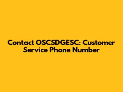 Contact OSCSDGESC: Customer Service Phone Number