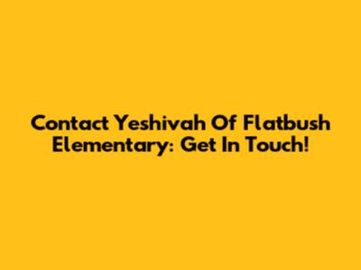 Contact Yeshivah Of Flatbush Elementary: Get In Touch!