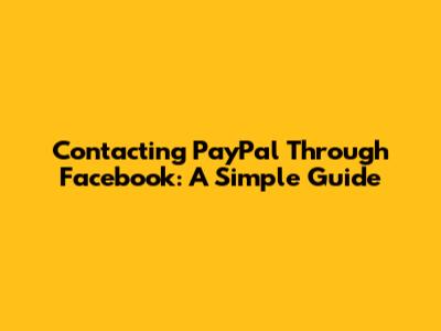 Contacting PayPal Through Facebook: A Simple Guide