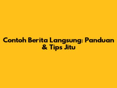 Contoh Berita Langsung: Panduan & Tips Jitu