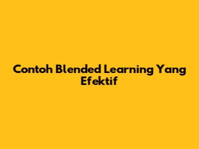 Contoh Blended Learning Yang Efektif