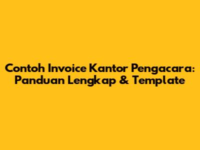 Contoh Invoice Kantor Pengacara: Panduan Lengkap & Template