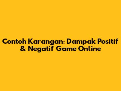 Contoh Karangan: Dampak Positif & Negatif Game Online