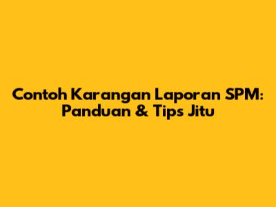 Contoh Karangan Laporan SPM: Panduan & Tips Jitu