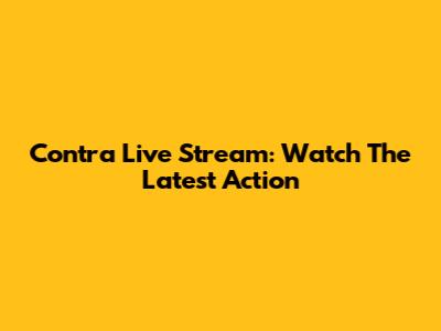 Contra Live Stream: Watch The Latest Action