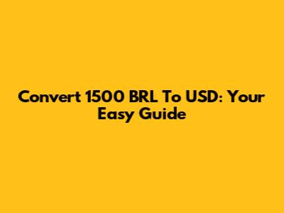 Convert 1500 BRL To USD: Your Easy Guide