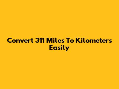 Convert 311 Miles To Kilometers Easily