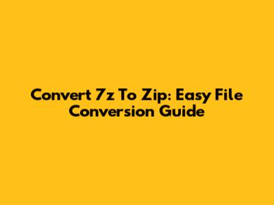 Convert 7z To Zip: Easy File Conversion Guide