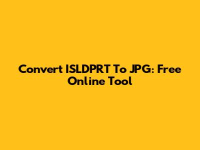 Convert ISLDPRT To JPG: Free Online Tool