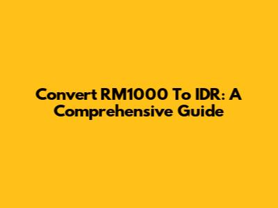 Convert RM1000 To IDR: A Comprehensive Guide