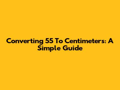 Converting 5'5" To Centimeters: A Simple Guide