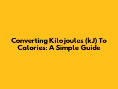 Converting Kilojoules (kJ) To Calories: A Simple Guide