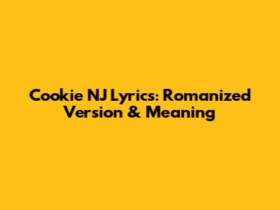 Cookie NJ Lyrics: Romanized Version & Meaning
