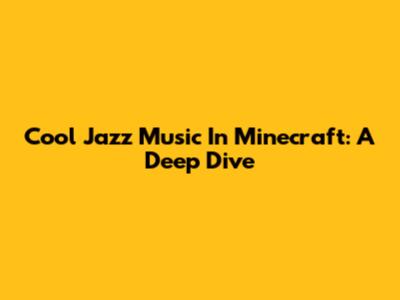 Cool Jazz Music In Minecraft: A Deep Dive
