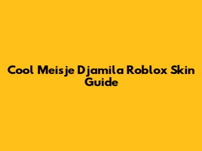 Cool Meisje Djamila Roblox Skin Guide