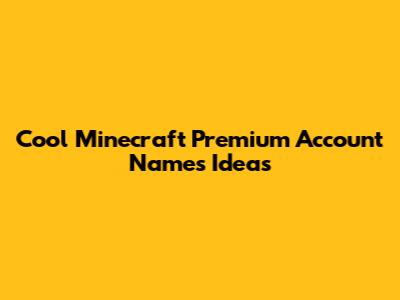 Cool Minecraft Premium Account Names Ideas