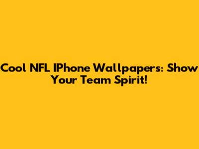 Cool NFL IPhone Wallpapers: Show Your Team Spirit!