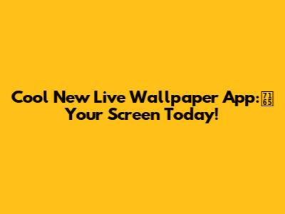 Cool New Live Wallpaper App:煥 Your Screen Today!