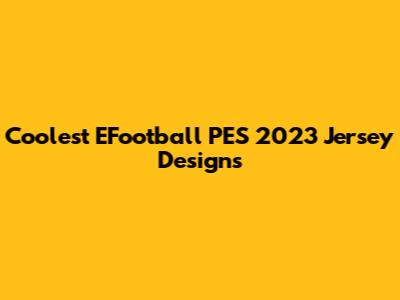 Coolest EFootball PES 2023 Jersey Designs