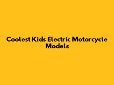 Coolest Kids Electric Motorcycle Models