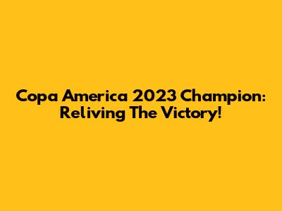 Copa America 2023 Champion: Reliving The Victory!