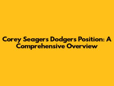Corey Seager's Dodgers Position: A Comprehensive Overview