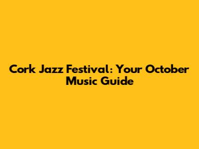 Cork Jazz Festival: Your October Music Guide