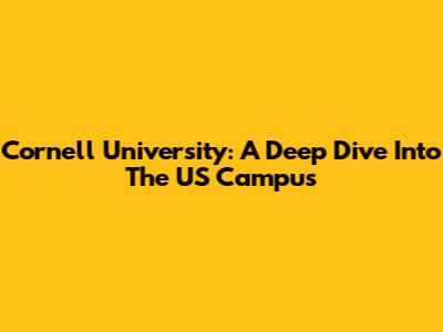 Cornell University: A Deep Dive Into The US Campus