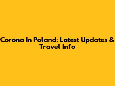 Corona In Poland: Latest Updates & Travel Info