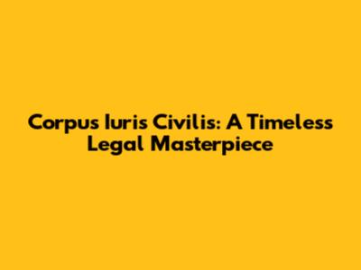Corpus Iuris Civilis: A Timeless Legal Masterpiece