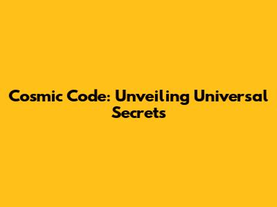 Cosmic Code: Unveiling Universal Secrets