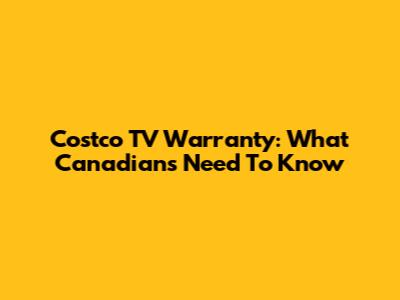 Costco TV Warranty: What Canadians Need To Know