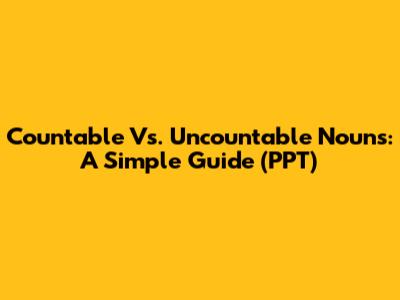 Countable Vs. Uncountable Nouns: A Simple Guide (PPT)