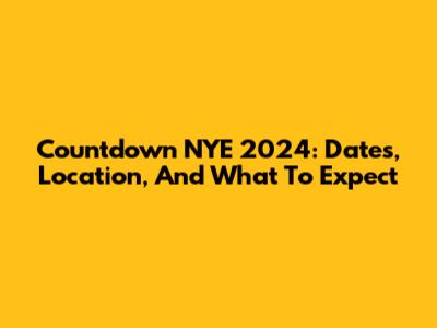 Countdown NYE 2024: Dates, Location, And What To Expect