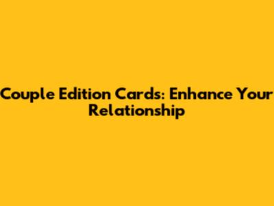 Couple Edition Cards: Enhance Your Relationship