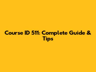Course ID 511: Complete Guide & Tips