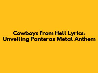 Cowboys From Hell Lyrics: Unveiling Pantera's Metal Anthem