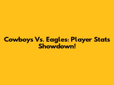 Cowboys Vs. Eagles: Player Stats Showdown!