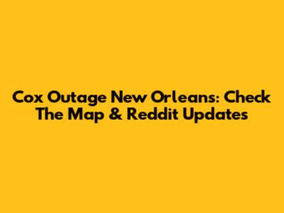 Cox Outage New Orleans: Check The Map & Reddit Updates