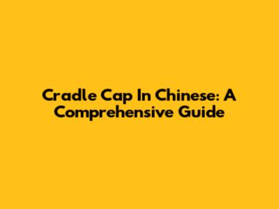 Cradle Cap In Chinese: A Comprehensive Guide
