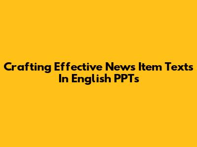 Crafting Effective News Item Texts In English PPTs