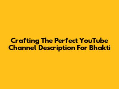 Crafting The Perfect YouTube Channel Description For Bhakti
