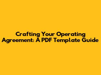 Crafting Your Operating Agreement: A PDF Template Guide